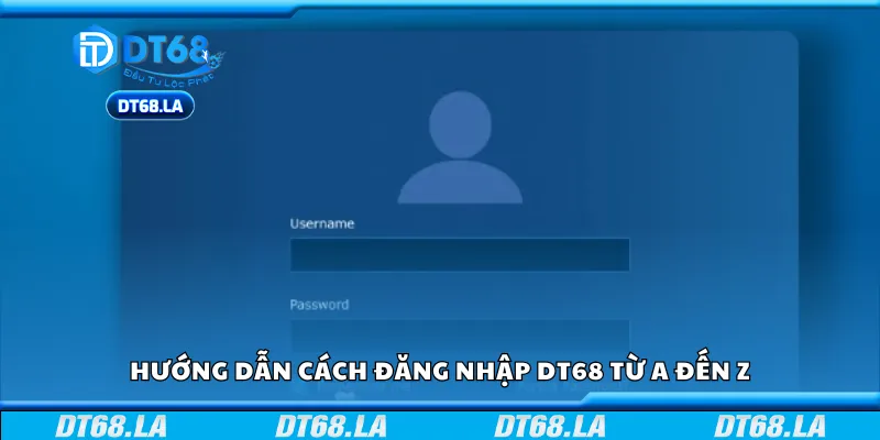 Hướng dẫn chi tiết cách đăng nhập DT68