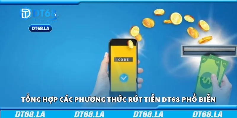 Tổng hợp các phương thức rút tiền DT68 phổ biến